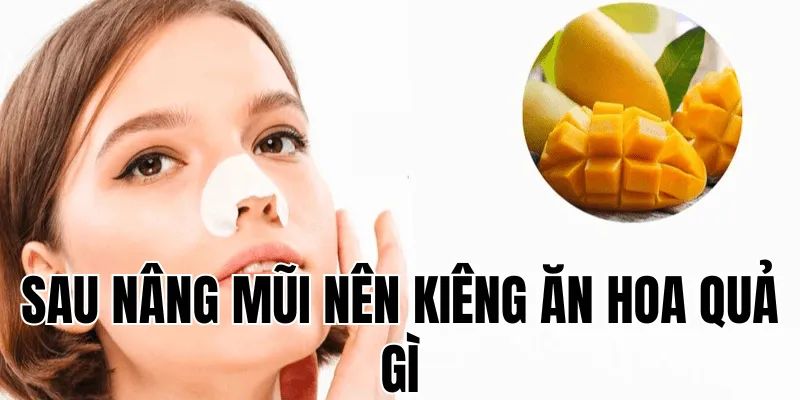 Sau Nâng Mũi Nên Kiêng Ăn Hoa Quả Gì? 33 1 min 31