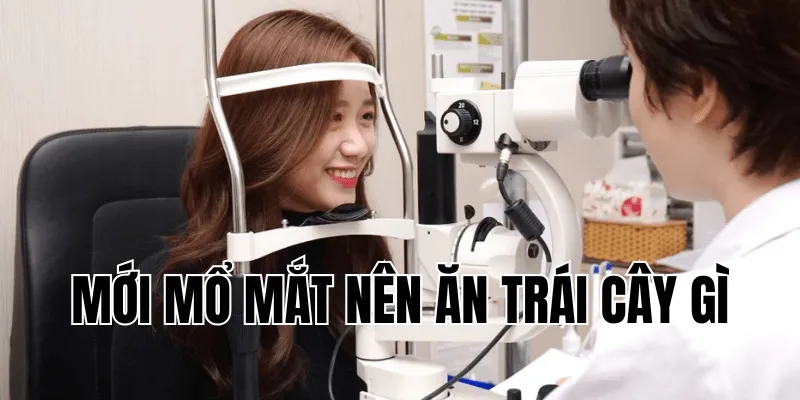 Mới Mổ Mắt Nên Ăn Trái Cây Gì? Chế Độ Dinh Dưỡng Để Nhanh Hồi Phục 39 1 min 33