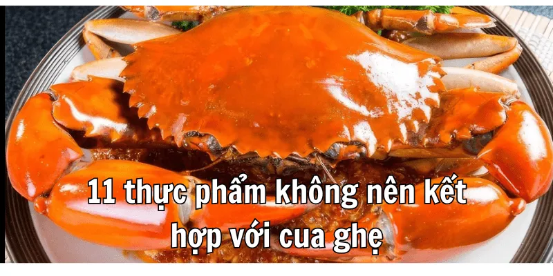 Cua Ghẹ Không Nên Ăn Với Gì? Top 11 Thực Phẩm Tối Kỵ