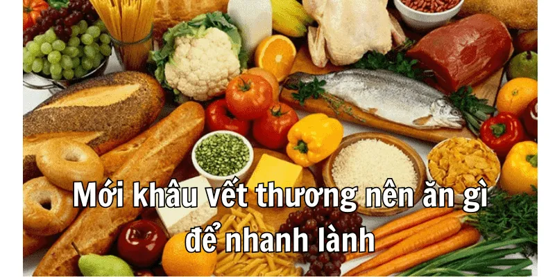Mới khâu vết thương nên ăn gì mau lành nhất