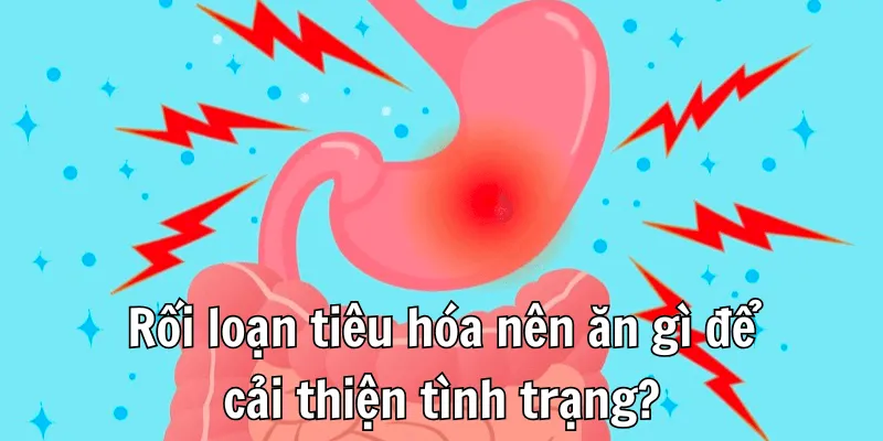 Rối loạn tiêu hoá nên ăn gì để cải thiện và phát triển tốt Rối loạn tiêu hoá nên ăn gì để cải thiện và phát triển tốt