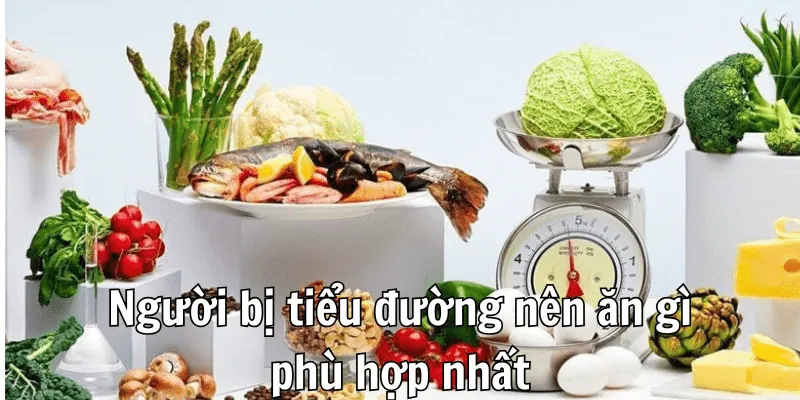 Người bị tiểu đường nên ăn gì là hợp lý