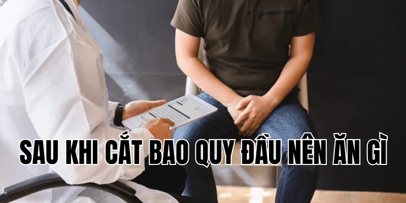 Sau Khi Cắt Bao Quy Đầu Nên Ăn Gì Để Nhanh Lành 17 3 min 30