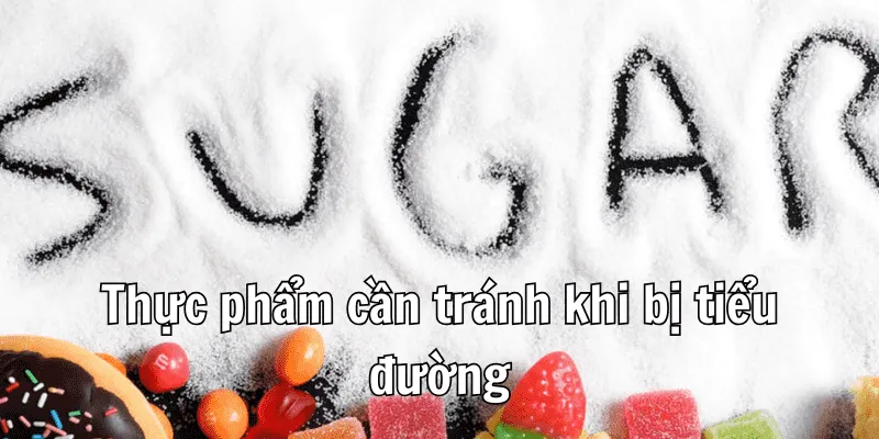 Thực phẩm cần tránh khi bị tiểu đường