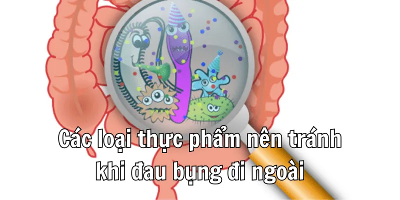 Các loại thực phẩm cần tránh khi bị đau bụng
