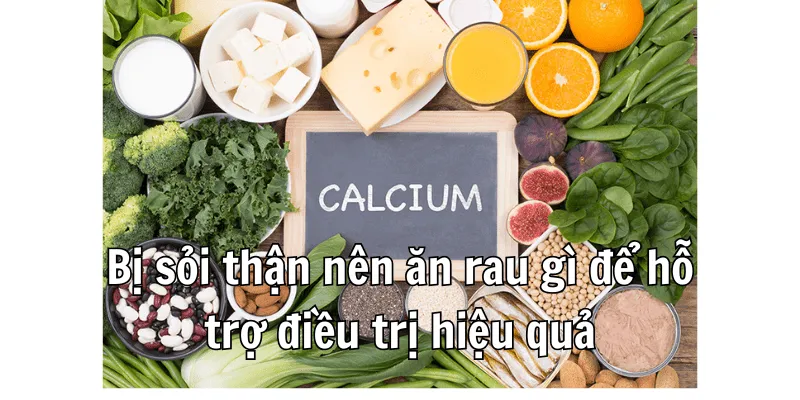 Bị Sỏi Thận Nên Ăn Rau Gì Giúp Kiểm Soát Bệnh Hiệu Quả 2 4 2 min 6