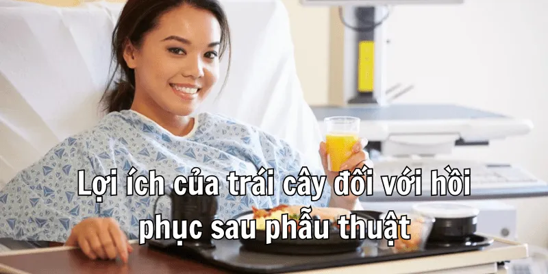 Sau Phẫu Thuật Nên Ăn Trái Cây Gì - Hướng Dẫn Lựa Chọn Phù Hợp