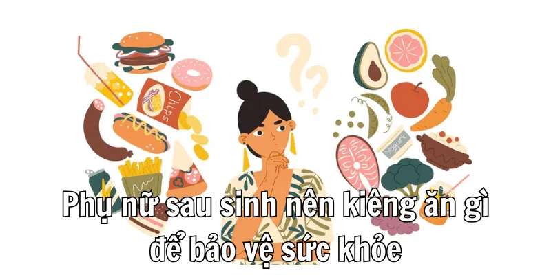 Phụ nữ sau sinh nên kiêng ăn gì?